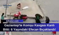 Gaziantep'te Komşu Kavgası Kanlı Bitti: 6 Yaşındaki Efecan Bıçaklandı!