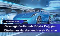 Geleceğin Yollarında Büyük Değişim: Cüzdanları Hareketlendirecek Kararlar
