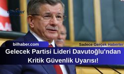 Gelecek Partisi Lideri Davutoğlu'ndan Kritik Güvenlik Uyarısı!