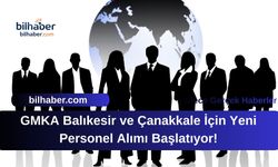 GMKA Balıkesir ve Çanakkale İçin Yeni Personel Alımı Başlatıyor!