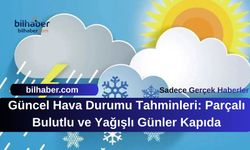 Güncel Hava Durumu Tahminleri: Parçalı Bulutlu ve Yağışlı Günler Kapıda