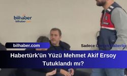 Habertürk'ün Yüzü Mehmet Akif Ersoy Tutuklandı mı?