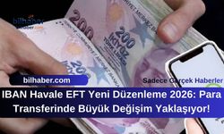 IBAN Havale EFT Yeni Düzenleme 2026: Para Transferinde Büyük Değişim Yaklaşıyor!