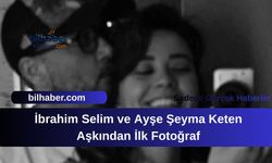 İbrahim Selim ve Ayşe Şeyma Keten Aşkından İlk Fotoğraf