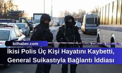 İkisi Polis Üç Kişi Hayatını Kaybetti, General Suikastıyla Bağlantı İddiası