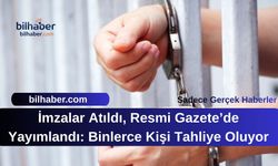 İmzalar Atıldı, Resmi Gazete’de Yayımlandı: Binlerce Kişi Tahliye Oluyor