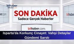 Isparta'da Korkunç Cinayet: Vahşi Detaylar Gündemi Sarstı