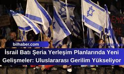 İsrail Batı Şeria Yerleşim Planlarında Yeni Gelişmeler: Uluslararası Gerilim Yükseliyor