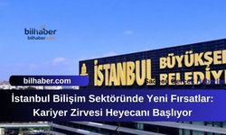 İstanbul Bilişim Sektöründe Yeni Fırsatlar: Kariyer Zirvesi Heyecanı Başlıyor