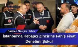 İstanbul'da Kebapçı Zincirine Fahiş Fiyat Denetimi Şoku!