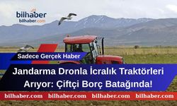 Jandarma Dronla İcralık Traktörleri Arıyor: Çiftçi Borç Batağında!