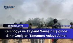 Kamboçya ve Tayland Savaşın Eşiğinde: Sınır Geçişleri Tamamen Askıya Alındı