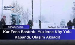 Kar Fena Bastırdı: Yüzlerce Köy Yolu Kapandı, Ulaşım Aksadı!