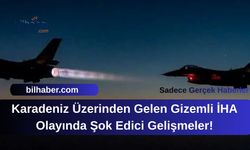 Karadeniz Üzerinden Gelen Gizemli İHA Olayında Şok Edici Gelişmeler!