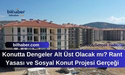Konutta Dengeler Alt Üst Olacak mı? Rant Yasası ve Sosyal Konut Projesi Gerçeği