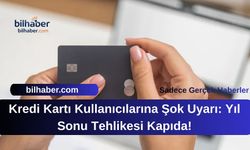 Kredi Kartı Kullanıcılarına Şok Uyarı: Yıl Sonu Tehlikesi Kapıda!