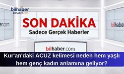 Kur'an'daki ACUZ kelimesi neden hem yaşlı hem genç kadın anlamına geliyor?