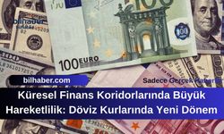 Küresel Finans Koridorlarında Büyük Hareketlilik: Döviz Kurlarında Yeni Dönem