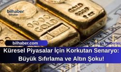 Küresel Piyasalar İçin Korkutan Senaryo: Büyük Sıfırlama ve Altın Şoku!