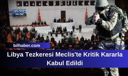 Libya Tezkeresi Meclis'te Kritik Kararla Kabul Edildi