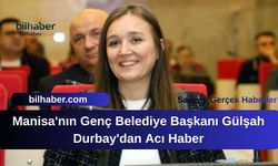Manisa'nın Genç Belediye Başkanı Gülşah Durbay'dan Acı Haber