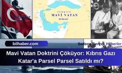 Mavi Vatan Doktrini Çöküyor: Kıbrıs Gazı Katar'a Parsel Parsel Satıldı mı?
