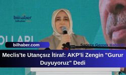 Meclis'te Utançsız İtiraf: AKP'li Zengin "Gurur Duyuyoruz" Dedi