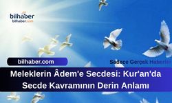 Meleklerin Âdem'e Secdesi: Kur'an'da Secde Kavramının Derin Anlamı