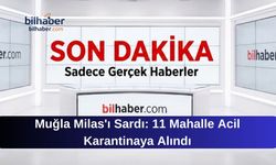 Muğla Milas'ı Sardı: 11 Mahalle Acil Karantinaya Alındı