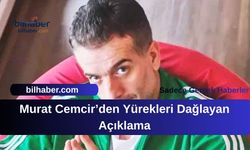 Murat Cemcir’den Yürekleri Dağlayan Açıklama