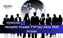 Nevşehir Kozaklı TYP İşçi Alımı 2025 Fırsatı!