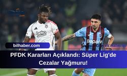 PFDK Kararları Açıklandı: Süper Lig'de Cezalar Yağmuru!