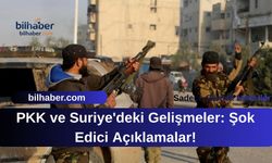 PKK ve Suriye'deki Gelişmeler: Şok Edici Açıklamalar!