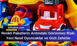 Renkli Paketlerin Ardındaki Görünmez Risk: Yeni Nesil Oyuncaklar ve Gizli Zehirler