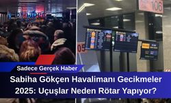 Sabiha Gökçen Havalimanı Gecikmeler 2025: Uçuşlar Neden Rötar Yapıyor?
