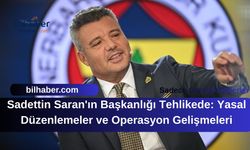 Sadettin Saran'ın Başkanlığı Tehlikede: Yasal Düzenlemeler ve Operasyon Gelişmeleri