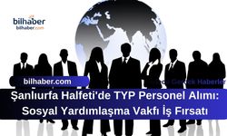 Şanlıurfa Halfeti'de TYP Personel Alımı: Sosyal Yardımlaşma Vakfı İş Fırsatı
