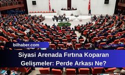 Siyasi Arenada Fırtına Koparan Gelişmeler: Perde Arkası Ne?