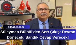 Süleyman Bülbül'den Sert Çıkış: Devran Dönecek, Sandık Cevap Verecek!