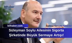Süleyman Soylu Ailesinin Sigorta Şirketinde Büyük Sermaye Artışı!