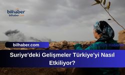 Suriye'deki Gelişmeler Türkiye'yi Nasıl Etkiliyor?