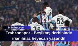 Trabzonspor - Beşiktaş derbisinde inanılmaz heyecan yaşandı!