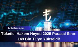 Tüketici Hakem Heyeti 2025 Parasal Sınır 149 Bin TL'ye Yükseldi!