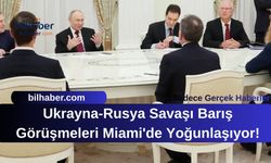 Ukrayna-Rusya Savaşı Barış Görüşmeleri Miami'de Yoğunlaşıyor!