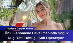 Ünlü Fenomene Havalimanında Soğuk Duş: Tatil Dönüşü Şok Operasyon!
