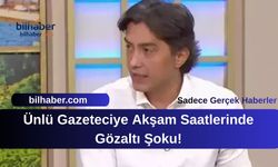 Ünlü Gazeteciye Akşam Saatlerinde Gözaltı Şoku!