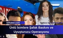 Ünlü İsimlere Şafak Baskını ve Uyuşturucu Operasyonu