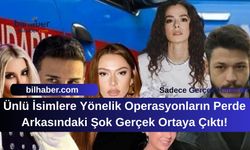 Ünlü İsimlere Yönelik Operasyonların Perde Arkasındaki Şok Gerçek Ortaya Çıktı!