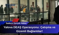 Yalova DEAŞ Operasyonu: Çatışma ve Gizemli Bağlantılar!