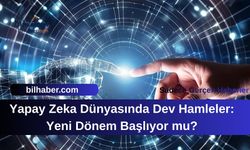 Yapay Zeka Dünyasında Dev Hamleler: Yeni Dönem Başlıyor mu?